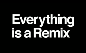 Everything is a Remix